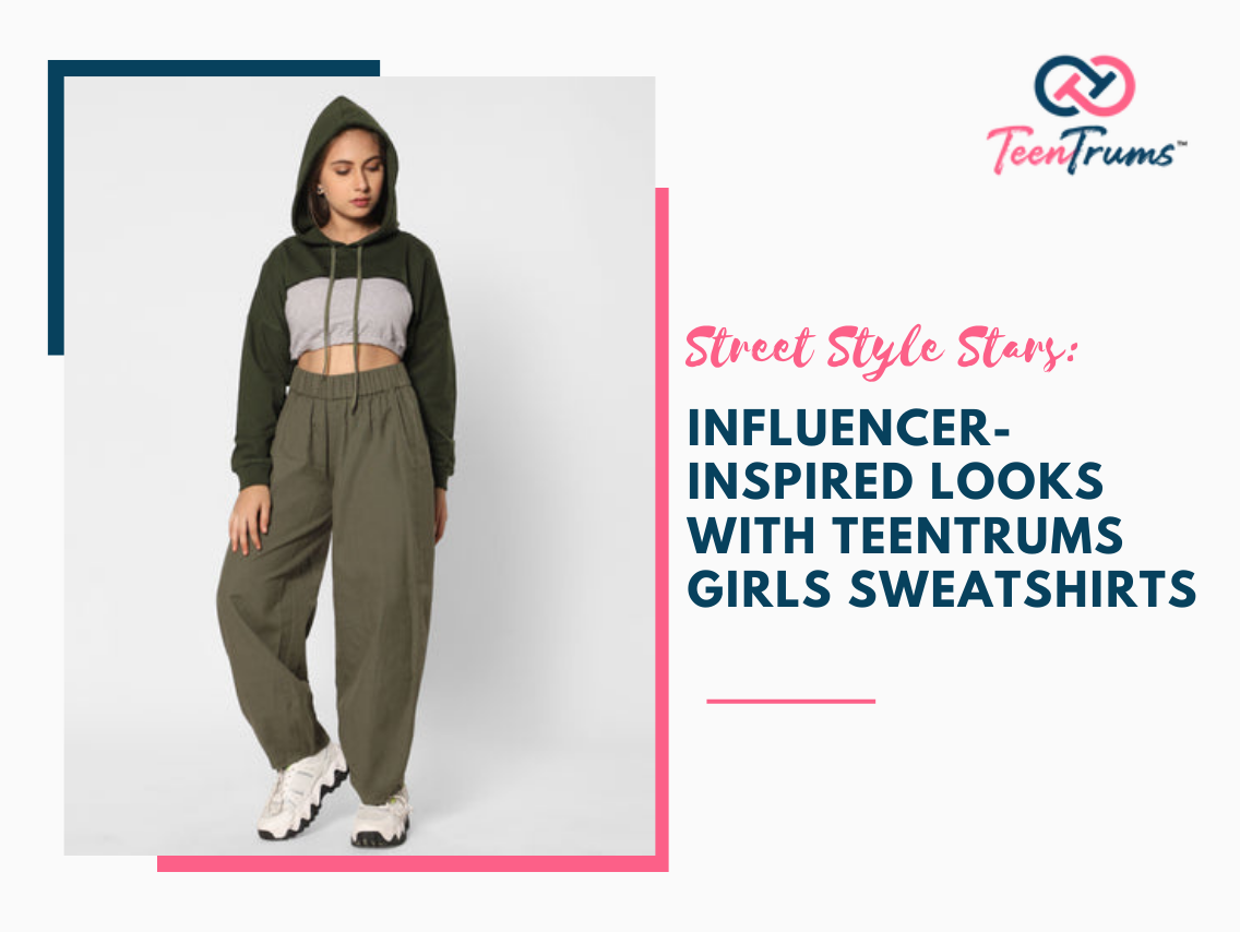 Street Style Stars: Influencer-Inspired Looks with TeenTrums Girls Sweatshirts